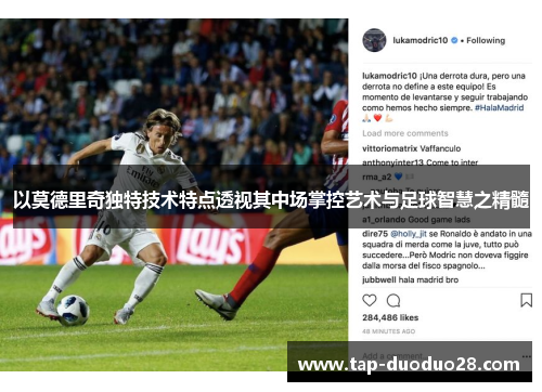 以莫德里奇独特技术特点透视其中场掌控艺术与足球智慧之精髓