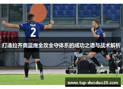 打造拉齐奥蓝鹰全攻全守体系的成功之道与战术解析 打造拉齐奥蓝鹰全攻全守体系的成功之道与战术解析