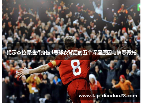 揭示杰拉德选择身披4号球衣背后的五个深层原因与情感寄托 揭示杰拉德选择身披4号球衣背后的五个深层原因与情感寄托