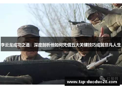 李云龙成功之道：深度剖析他如何凭借五大关键技巧成就非凡人生