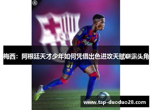 梅西：阿根廷天才少年如何凭借出色进攻天赋崭露头角