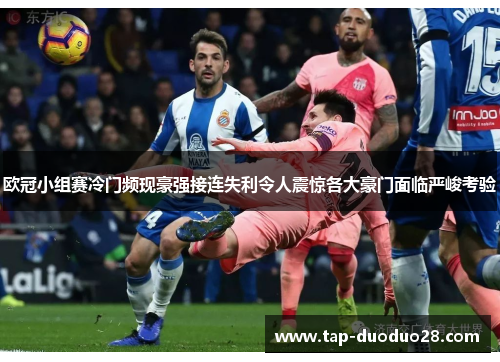 欧冠小组赛冷门频现豪强接连失利令人震惊各大豪门面临严峻考验