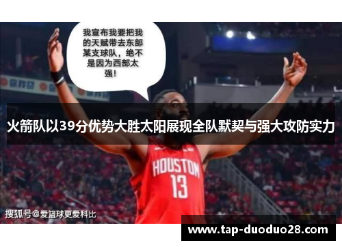 火箭队以39分优势大胜太阳展现全队默契与强大攻防实力