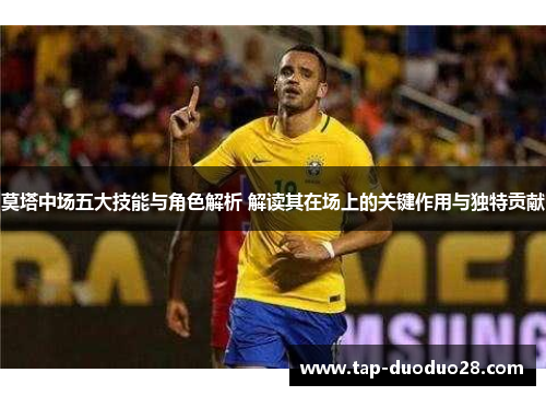 莫塔中场五大技能与角色解析 解读其在场上的关键作用与独特贡献