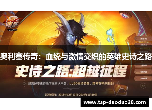 奥利塞传奇:血统与激情交织的英雄史诗之路 奥利塞传奇:血统与激情交织的英雄史诗之路
