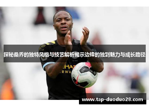 探秘桑乔的独特风格与技艺解析揭示边锋的独到魅力与成长路径