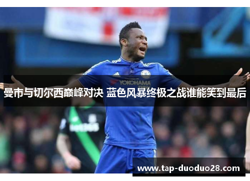 曼市与切尔西巅峰对决 蓝色风暴终极之战谁能笑到最后