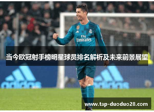 当今欧冠射手榜明星球员排名解析及未来前景展望