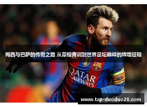 梅西与巴萨的传奇之路 从草根青训到世界足坛巅峰的辉煌征程