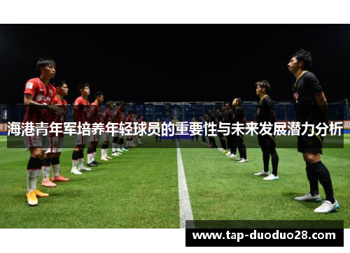 海港青年军培养年轻球员的重要性与未来发展潜力分析