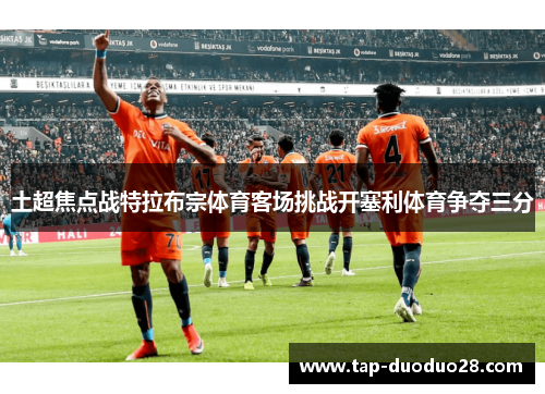 土超焦点战特拉布宗体育客场挑战开塞利体育争夺三分