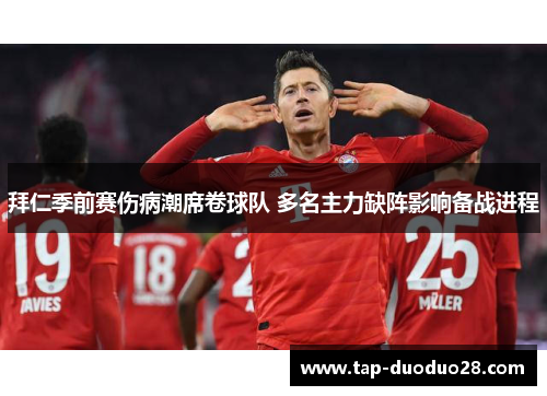 拜仁季前赛伤病潮席卷球队 多名主力缺阵影响备战进程